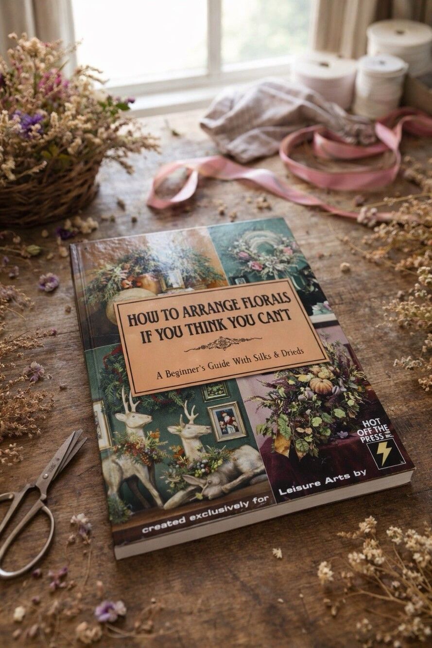 How to Arrange Florals If You Think You Can’t Silks Dried Flowers Craft Book